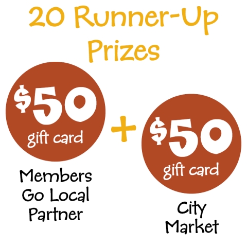 The words "20 runner up prizes" are printed in yellow above two rust red circles. The circles are arranged next to one another with a yellow plus sign between them. Each has "$50 gift card" printed inside it in white puffy font. One is labeled "Members Go Local Partner" and one is labeled "City Market."