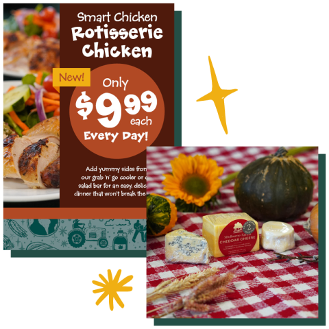 A poster and a photo slightly overlap with illustrations of bright yellow stars on either side of them. The poster has the words “Smart Chicken Rotisserie Chicken” in white lettering at top, and a rust red dot below with the words “Only $9.99 each every day!” printed inside. The photo shows three Vermont cheeses on a red an white plaid picnic blanket, surrounded by flowers, gourds and dried plants.